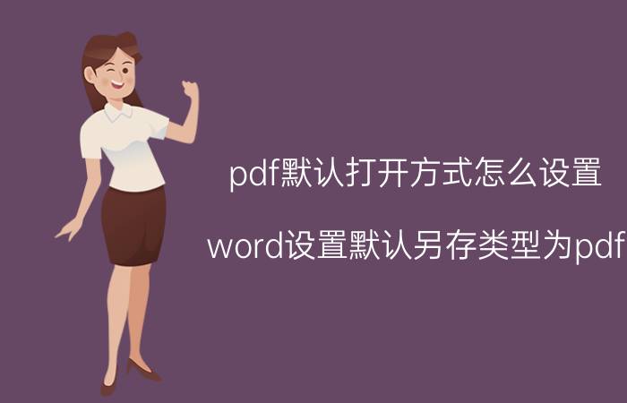 pdf默认打开方式怎么设置 word设置默认另存类型为pdf？